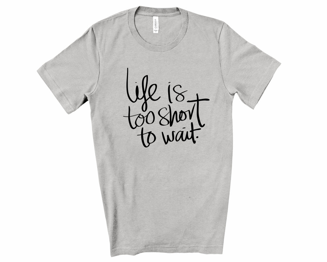 Rebranded "life is too short to wait" Crewneck Graphic Tee